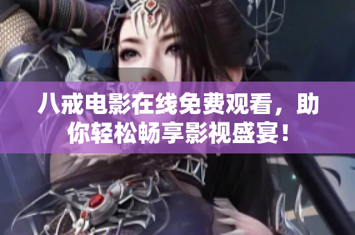八戒电影在线免费观看，助你轻松畅享影视盛宴！