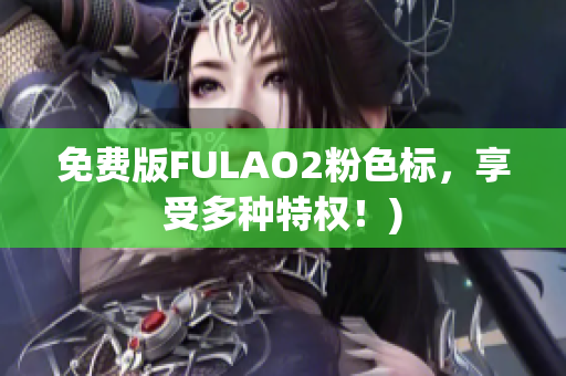 免费版FULAO2粉色标，享受多种特权！)