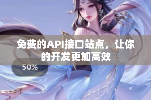 免费的API接口站点，让你的开发更加高效