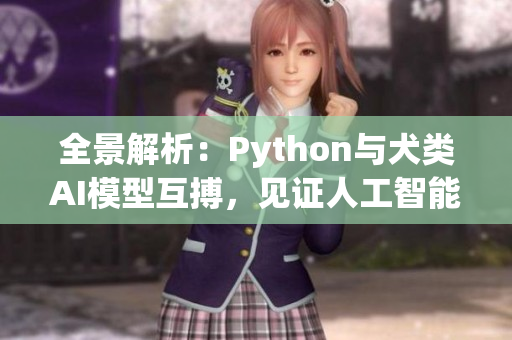 全景解析：Python与犬类AI模型互搏，见证人工智能巅峰