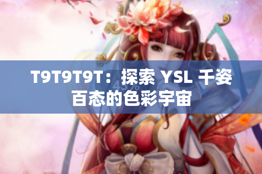 T9T9T9T：探索 YSL 千姿百态的色彩宇宙