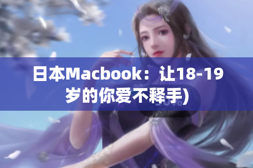 日本Macbook：让18-19岁的你爱不释手)