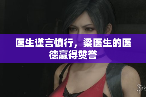 医生谨言慎行，梁医生的医德赢得赞誉