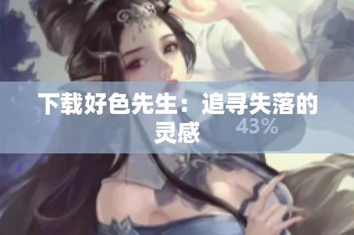 下载好色先生：追寻失落的灵感