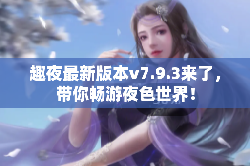 趣夜最新版本v7.9.3来了，带你畅游夜色世界！