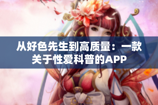 从好色先生到高质量：一款关于性爱科普的APP