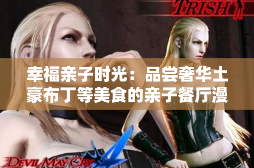 幸福亲子时光：品尝奢华土豪布丁等美食的亲子餐厅漫画