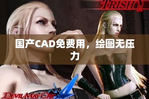 国产CAD免费用，绘图无压力