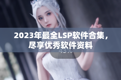 2023年最全LSP软件合集，尽享优秀软件资料