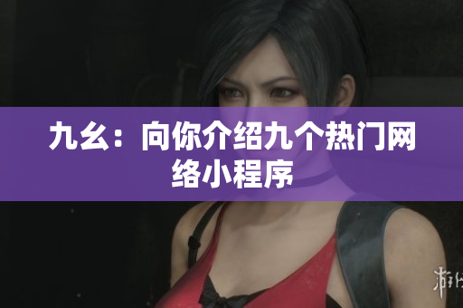 九幺：向你介绍九个热门网络小程序