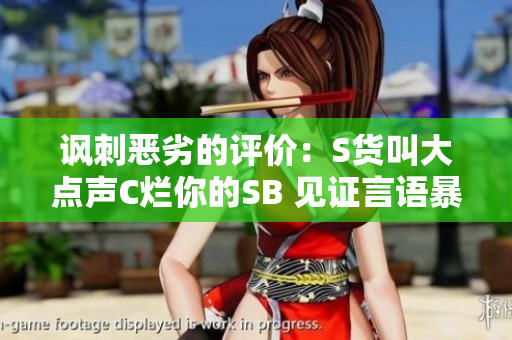 讽刺恶劣的评价：S货叫大点声C烂你的SB 见证言语暴力日益升级