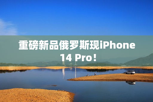 重磅新品俄罗斯现iPhone 14 Pro！