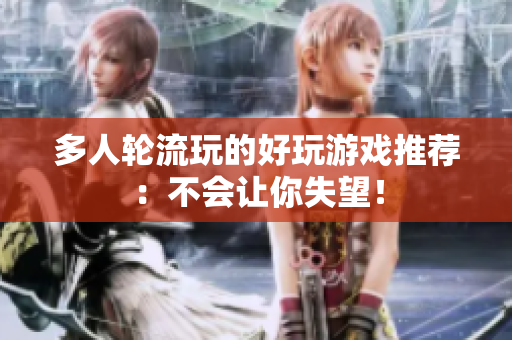多人轮流玩的好玩游戏推荐：不会让你失望！