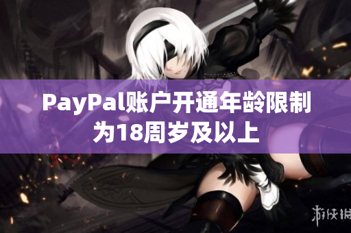 PayPal账户开通年龄限制为18周岁及以上
