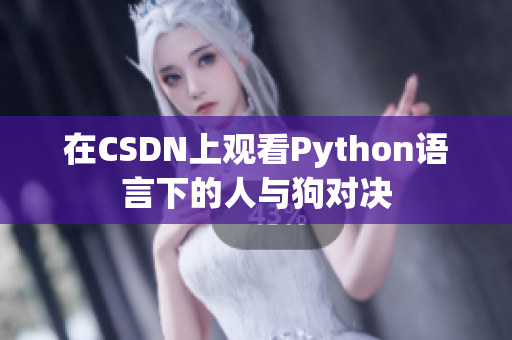 在CSDN上观看Python语言下的人与狗对决