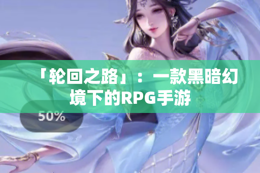 「轮回之路」：一款黑暗幻境下的RPG手游