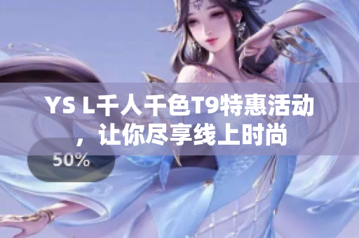YS L千人千色T9特惠活动，让你尽享线上时尚