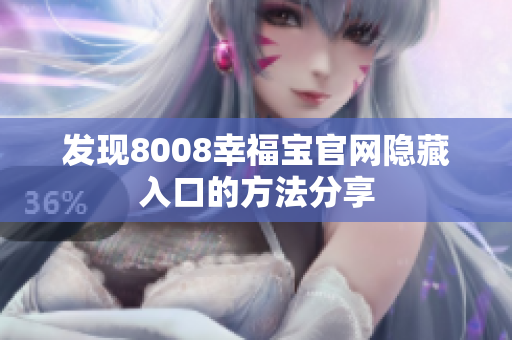 发现8008幸福宝官网隐藏入口的方法分享