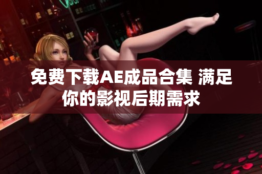免费下载AE成品合集 满足你的影视后期需求