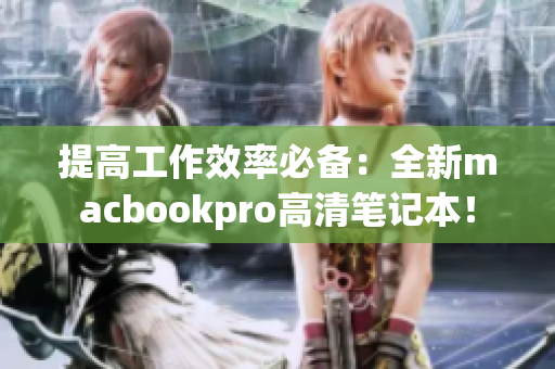 提高工作效率必备：全新macbookpro高清笔记本！