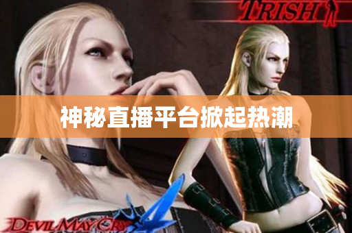 神秘直播平台掀起热潮