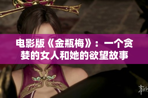 电影版《金瓶梅》：一个贪婪的女人和她的欲望故事