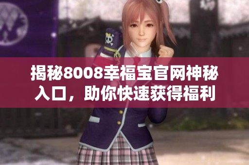 揭秘8008幸福宝官网神秘入口，助你快速获得福利