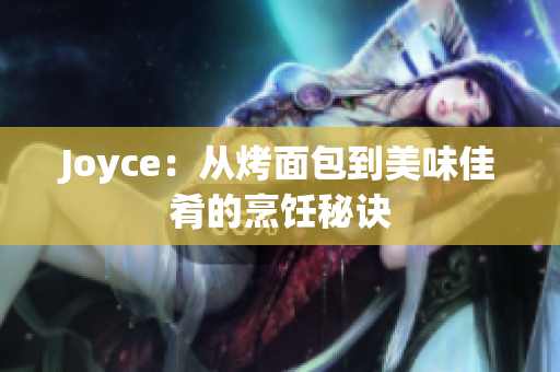 Joyce：从烤面包到美味佳肴的烹饪秘诀