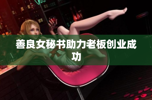 善良女秘书助力老板创业成功