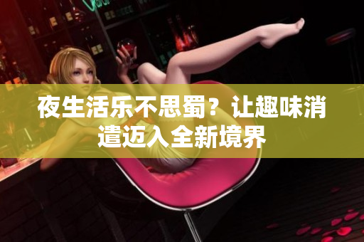 夜生活乐不思蜀？让趣味消遣迈入全新境界