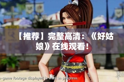 【推荐】完整高清：《好姑娘》在线观看！