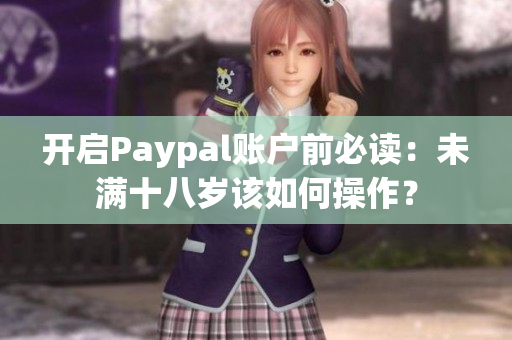 开启Paypal账户前必读：未满十八岁该如何操作？