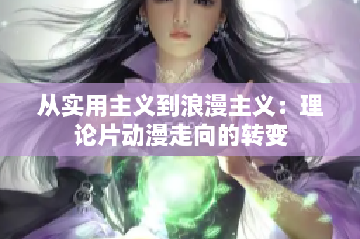 从实用主义到浪漫主义：理论片动漫走向的转变