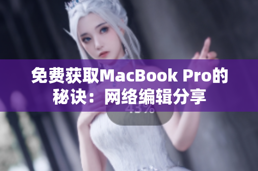 免费获取MacBook Pro的秘诀：网络编辑分享