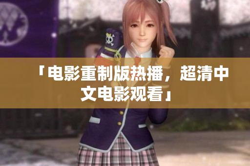 「电影重制版热播，超清中文电影观看」
