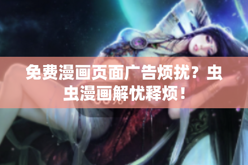 免费漫画页面广告烦扰？虫虫漫画解忧释烦！