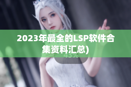 2023年最全的LSP软件合集资料汇总)