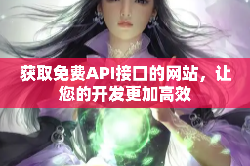 获取免费API接口的网站，让您的开发更加高效