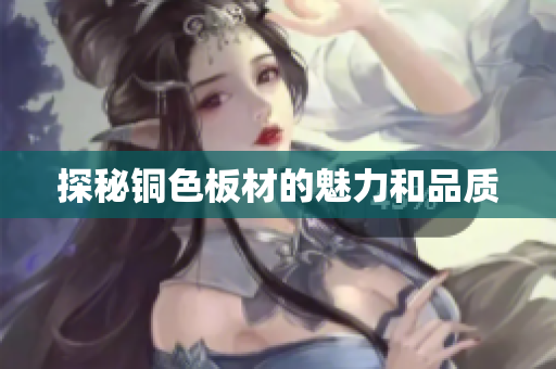 探秘铜色板材的魅力和品质