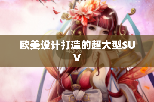 欧美设计打造的超大型SUV