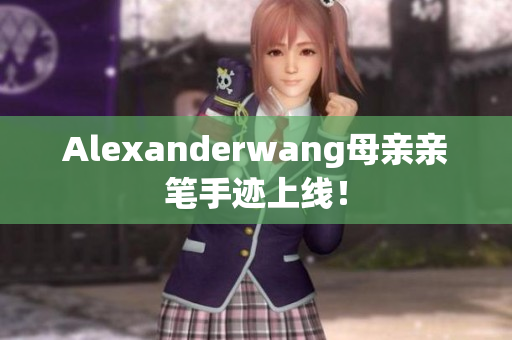 Alexanderwang母亲亲笔手迹上线！