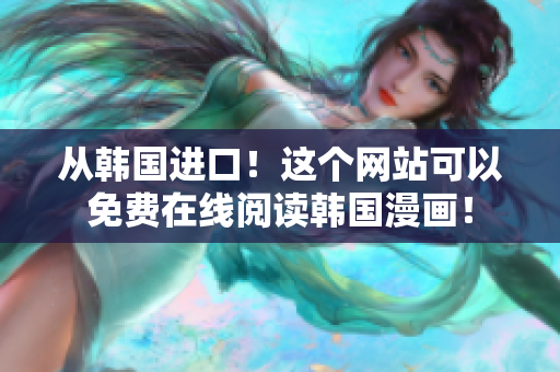 从韩国进口！这个网站可以免费在线阅读韩国漫画！