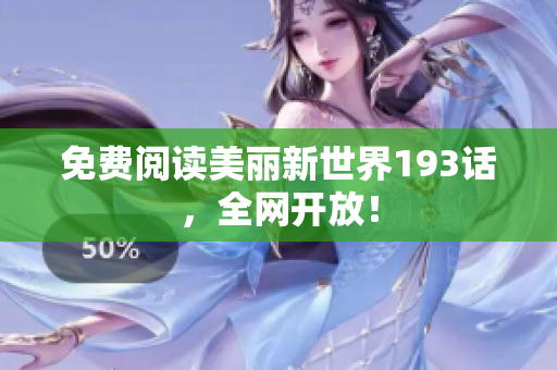 免费阅读美丽新世界193话，全网开放！