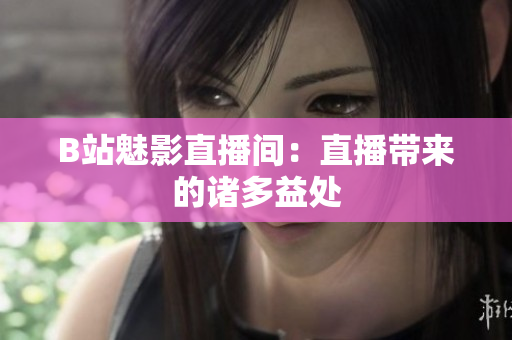 B站魅影直播间：直播带来的诸多益处