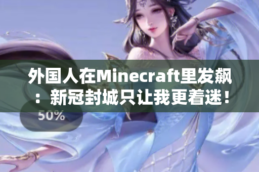 外国人在Minecraft里发飙：新冠封城只让我更着迷！