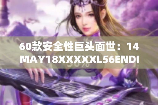 60款安全性巨头面世：14MAY18XXXXXL56ENDIAN新闻解读