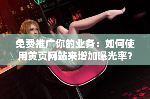 免费推广你的业务：如何使用黄页网站来增加曝光率？