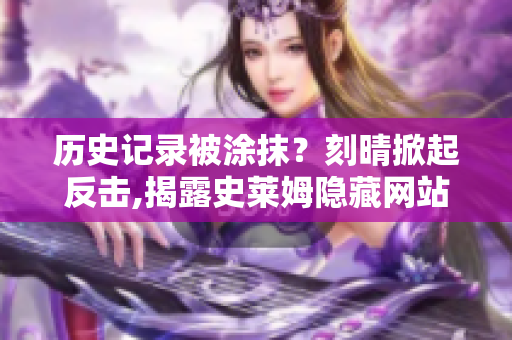 历史记录被涂抹？刻晴掀起反击,揭露史莱姆隐藏网站