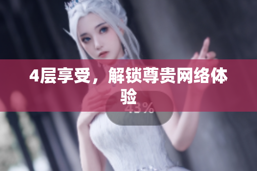 4层享受，解锁尊贵网络体验