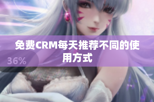 免费CRM每天推荐不同的使用方式